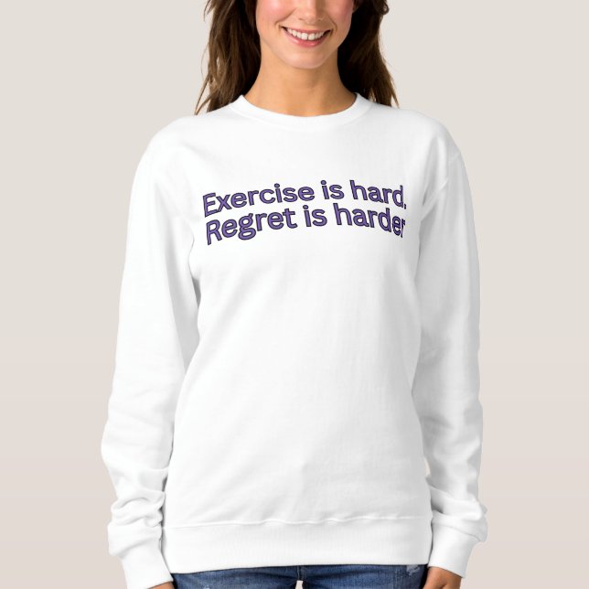 Exercise is hard. regret is harder-gym quote sweatshirt (Front)