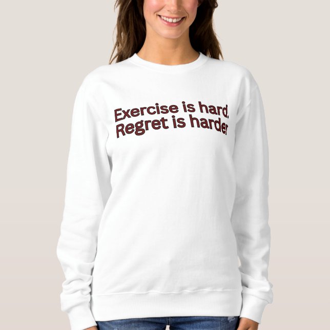 Exercise is hard, regret is harder-gym quote sweatshirt (Front)