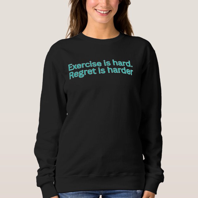 Exercise is hard, regret is harder-gym saying sweatshirt (Front)