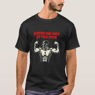 Exercise Not Extra Pies Fitness Workout Gym T-Shirt
