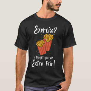 Exercise Thought You Said Extra Fries T-Shirt