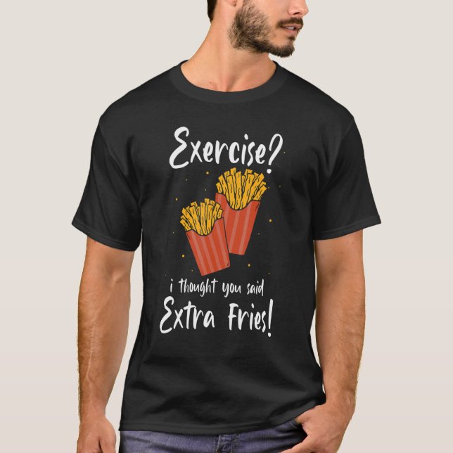 Exercise Thought You Said Extra Fries T-Shirt (Front)