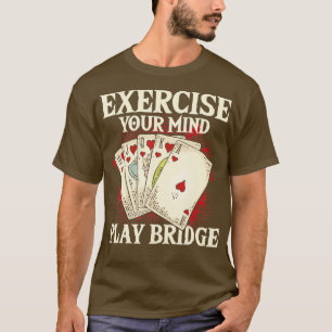 Exercise Your Mind Play Bridge  Bridge Player Card T-Shirt