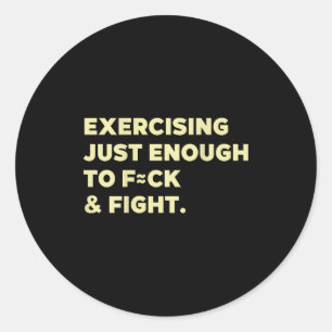 Exercising Just-enough To Fck &amp; Fight Funny (o Classic Round Sticker