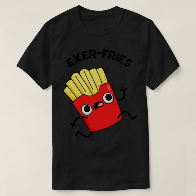 Exerfries Funny Fries Puns T-Shirt (Design Front)
