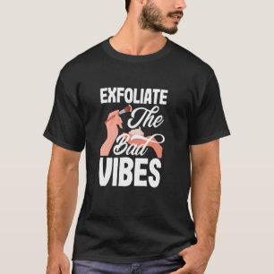 Exfoliate The Bad Vibes Funny Skin Aesthetician T-Shirt