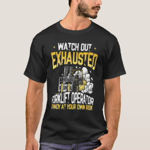 Exhausted Forklift Operator  Warehouse Forklift Dr T-Shirt