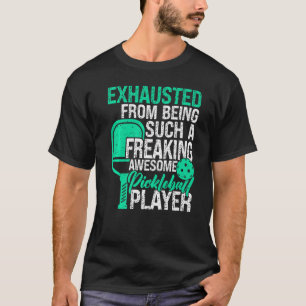 Exhausted From Being A Freaking Awesome Pickleball T-Shirt