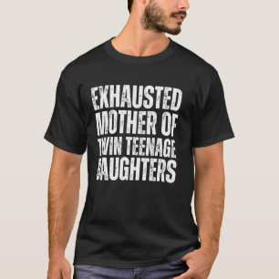 Exhausted Mother of Twin Teenage Daughters Funny M T-Shirt