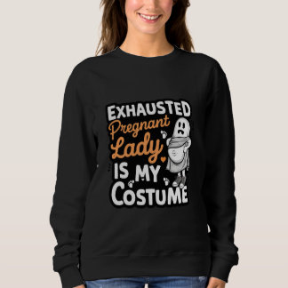 Exhausted Pregnant Lady Is My Costume Sweatshirt