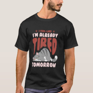 Exhausted Tiredness Tired Sarcasm Sleep Cat T-Shirt