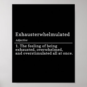 Exhausterwhelmulated Definition - Feeling Of Being Poster