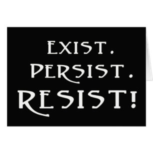 Exist. Persist. Resist!