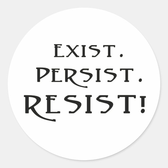 Exist. Persist. Resist! Classic Round Sticker (Front)