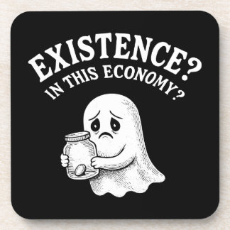 Existence? In this economy? Boo, I’ll pass. Coaster