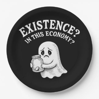Existence? In this economy? Boo, I’ll pass. Paper Plate