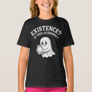 Existence? In this economy? Boo, I’ll pass. T-Shirt