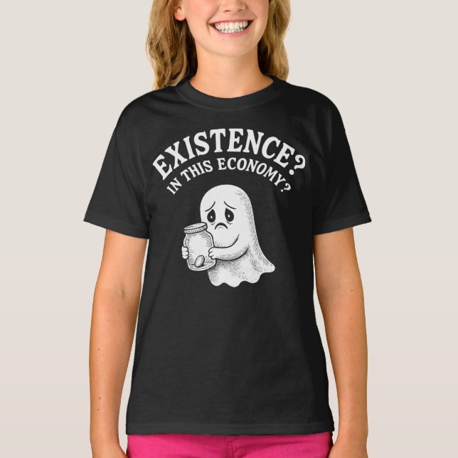 Existence? In this economy? Boo, I’ll pass. T-Shirt (Front)