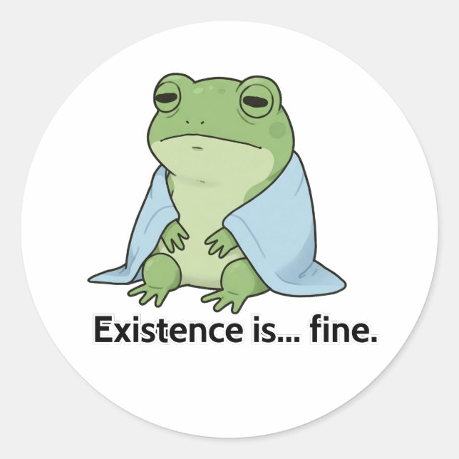Existence is... fine. classic round sticker (Front)