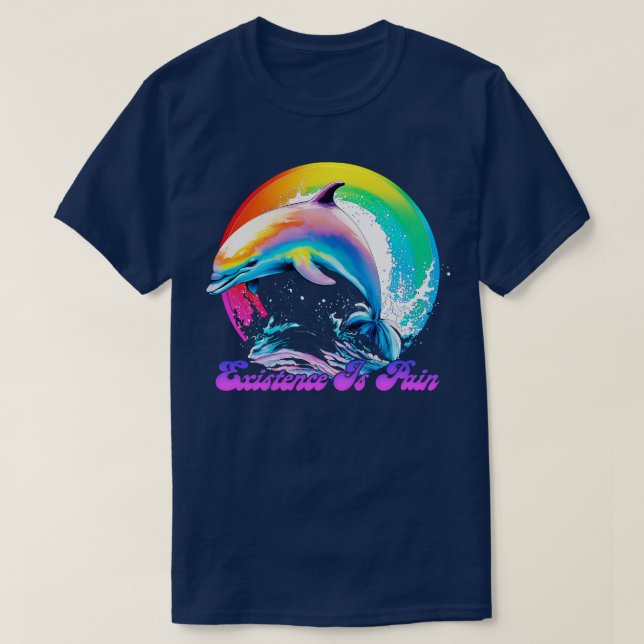 Existence Is Pain Cute Dolphin Design T-Shirt (Design Front)