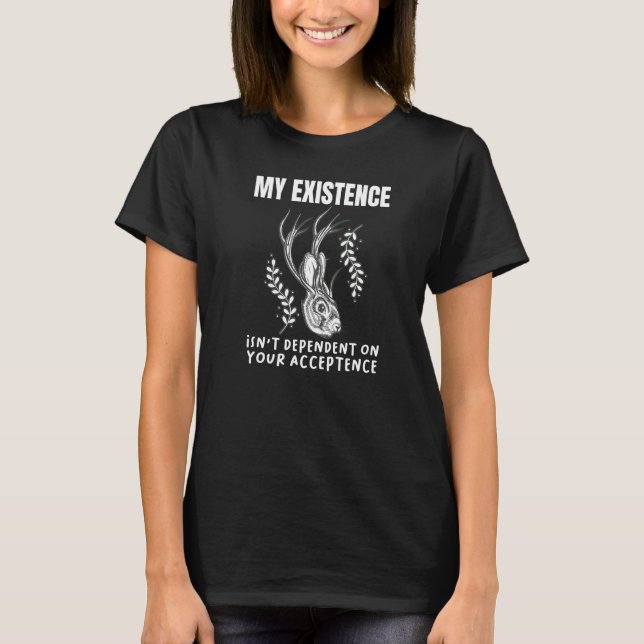 Existence Isn't Dependent On Acceptance Antelabbit T-Shirt (Front)