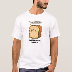 Existential Bread Funny Bread Pun T-Shirt