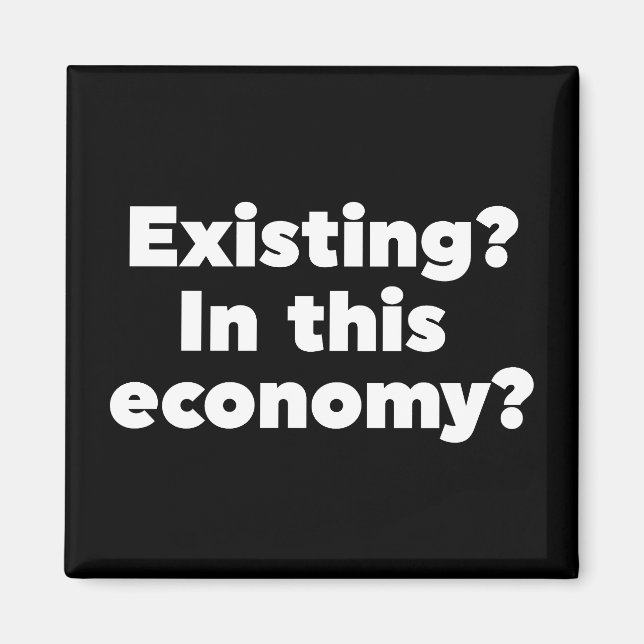 Existing? In this economy? Magnet (Front)