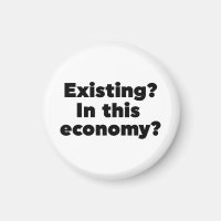 Existing? In this economy?
