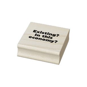 Existing? In this economy? Rubber Stamp