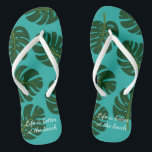 Exotic Monstera palm leaf floral beach flip flops<br><div class="desc">Tropical Monstera Deliciosa palm leaf floral print flip flops. Cool beach slippers with trendy exotic design. Elegant script typography template for name or fun quote like ; Life is better at the beach. Cute wedding, retirement or birthday gift idea for men and women. Make your own for bride and groom,...</div>
