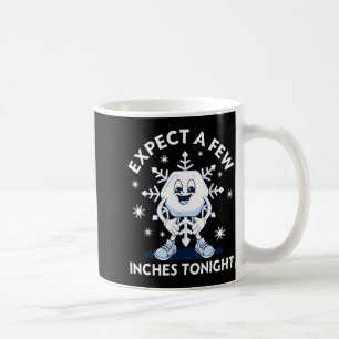 Expect A Few Inches Tonight Funny Snow  Coffee Mug