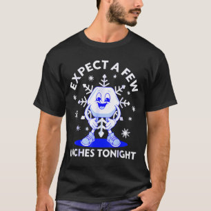 Expect A Few Inches Tonight Funny Snow Inappropria T-Shirt