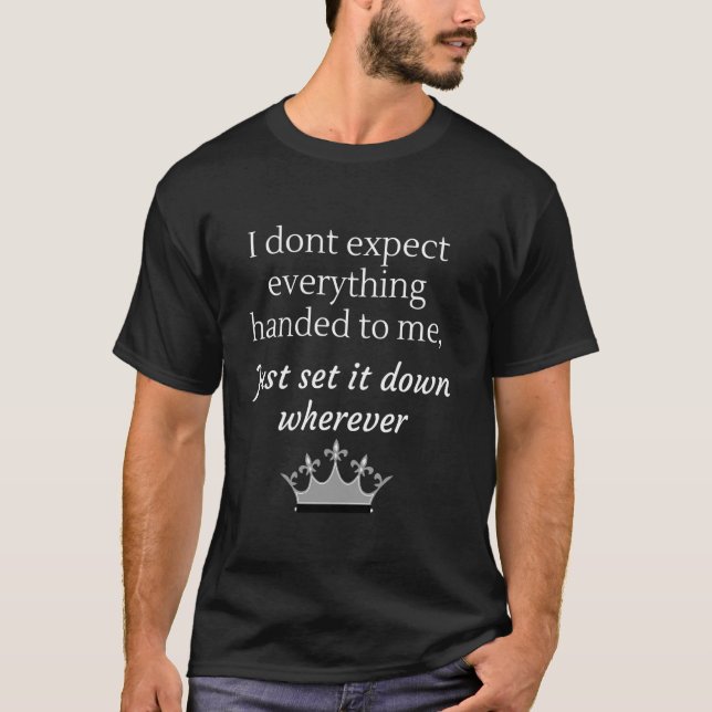 Expect everything handed to me T-Shirt (Front)