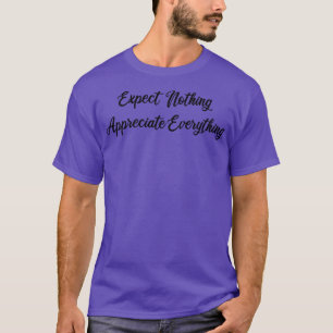 expect nothing appreciate everything 1 T-Shirt