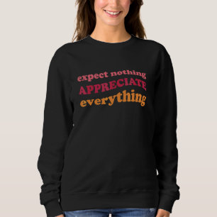 Expect Nothing Appreciate Everything Gratitude Min Sweatshirt