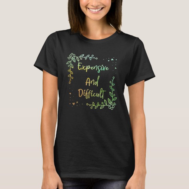 Expensive And Difficult Mother s Day Appreciation  T-Shirt (Front)