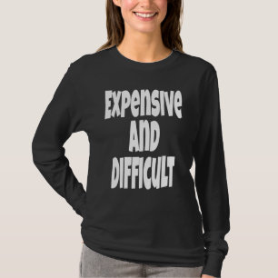 Expensive And Difficult Saying Humour Sarcasm Sarc T-Shirt