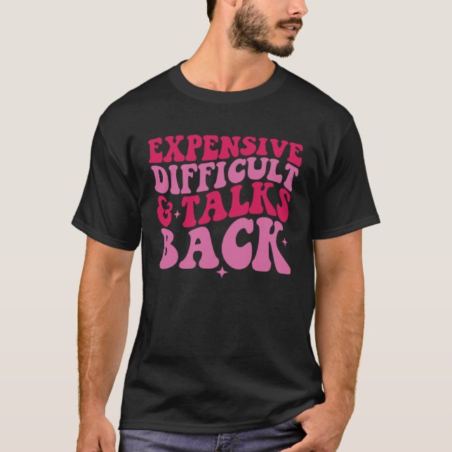 Expensive Difficult And Talks Back  Mother s Day W T-Shirt (Front)