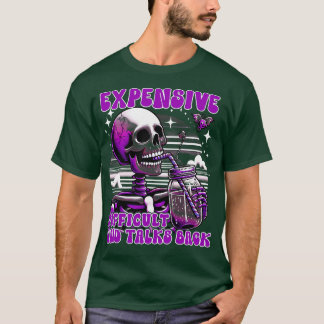 Expensive Difficult And Talks Back Scary Skeleton T-Shirt