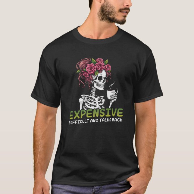 Expensive Difficult And talks back skeleton coffee T-Shirt (Front)