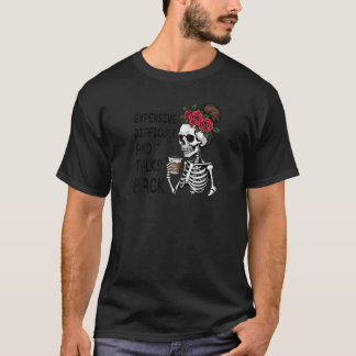 Expensive Difficult And talks back skeleton coffee T-Shirt