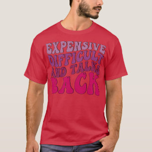 Expensive Difficult And Talks Back T-Shirt