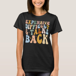 Expensive Difficult And Talks Back T-Shirt