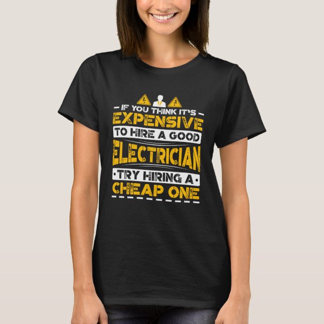 Expensive To Hire Good Electrician Try Hiring Chea T-Shirt (Front)