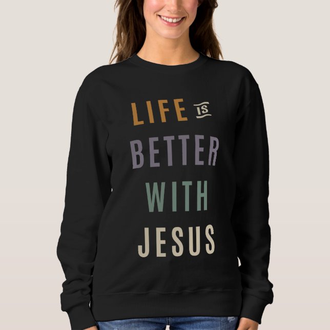 Experience Joy - Life is Better With Jesus Design Sweatshirt (Front)