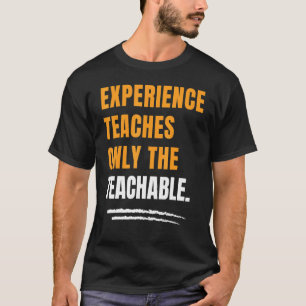 Experience Teaches Only The Teachable Motivational T-Shirt