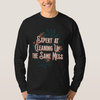 Expert at Cleaning Up Mess Mom Work Mother Job  Wo T-Shirt