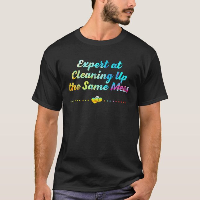Expert at Cleaning Up Mess Mom Work Mother Job  Wo T-Shirt (Front)