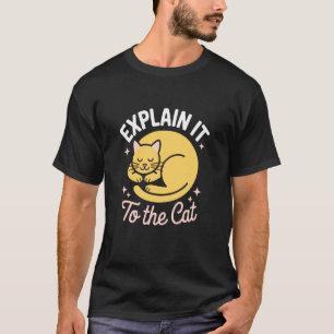 Explain It To The Cat Funny Cat Lover Debugging Te T-Shirt