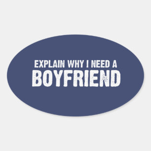 EXPLAIN WHY I NEED A BOYFRIEND OVAL STICKER